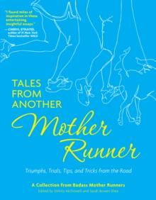 Tales from Another Mother Runner : Triumphs, Trials, Tips, and Tricks from the Road