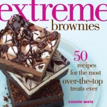 Extreme Brownies : 50 Recipes for the Most Over-the-Top Treats Ever