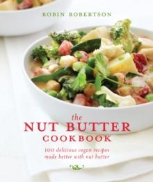 The Nut Butter Cookbook : 100 Delicious Vegan Recipes Made Better with Nut Butter