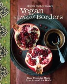 Robin Robertson's Vegan Without Borders : Easy Everyday Meals from Around the World