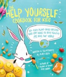 The Help Yourself Cookbook for Kids : 60 Easy Plant-Based Recipes Kids Can Make to Stay Healthy and Save the Earth