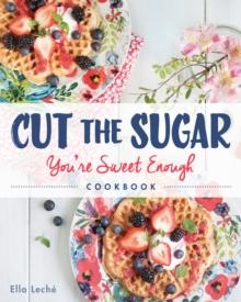 Cut the Sugar, You're Sweet Enough : Cookbook