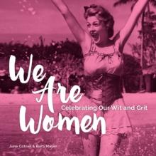 We Are Women : Celebrating Our Wit and Grit