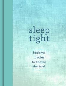 Sleep Tight : Bedtime Quotes to Soothe the Soul