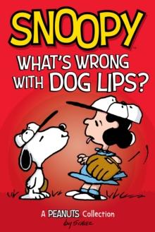 Snoopy: What's Wrong with Dog Lips? : A PEANUTS Collection