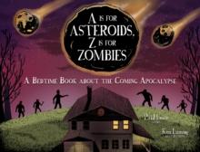 A Is for Asteroids, Z Is for Zombies : A Bedtime Book about the Coming Apocalypse