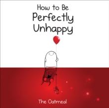 How to Be Perfectly Unhappy