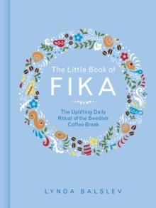 The Little Book of Fika : The Uplifting Daily Ritual of the Swedish Coffee Break