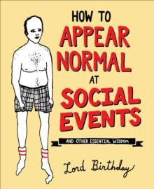 How to Appear Normal at Social Events : And Other Essential Wisdom