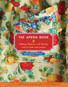 The Apron Book : Making, Wearing, and Sharing a Bit of Cloth and Comfort