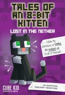 Tales of an 8-Bit Kitten: Lost in the Nether : An Unofficial Minecraft Adventure