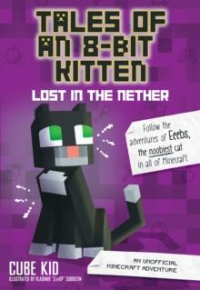 Tales of an 8-Bit Kitten: Lost in the Nether : An Unofficial Minecraft Adventure