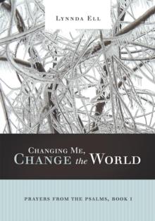 Changing Me, Change the World : Prayers from the Psalms, Book I