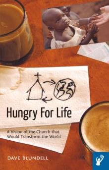 Hungry for Life : A Vision of the Church That Would Transform the World