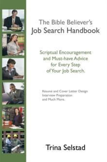 The Bible Believer's Job Search Handbook : Scriptural Encouragement and Must-Have Advice for Every Step of Your Job Search.