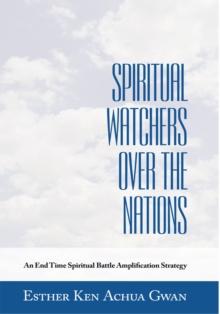 Spiritual Watchers over the Nations : An End Time Spiritual Battle Amplification Strategy