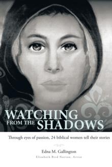 Watching from the Shadows : Through Eyes of Passion, 24 Biblical Women Tell Their Stories