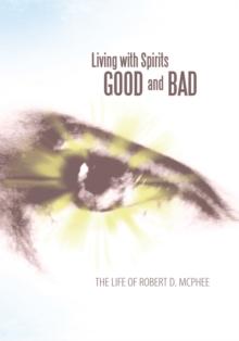 Living with Spirits Good and Bad : The Life of Robert D. Mcphee