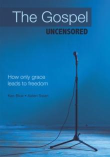 The Gospel Uncensored : How Only Grace Leads to Freedom