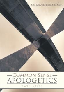 Common Sense Apologetics : One God, One Book, One Way