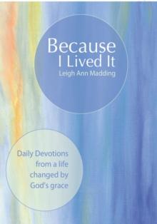 Because I Lived It : Daily Devotions from a Life Changed by God's Grace