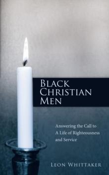 Black Christian Men : Answering the Call to a Life of Righteousness and Service