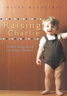 Raising Charlie : A Self Help Book for Single Mothers