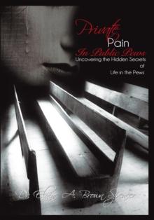 Private Pain in Public Pews : Uncovering the Hidden Secrets of Life in the Pews