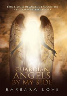 Guardian Angels by My Side : True Stories of Angelic Encounters and Divine Interventions