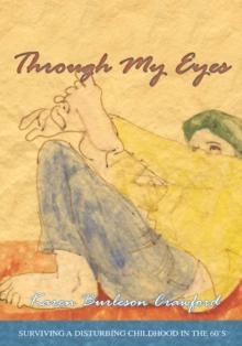 Through My Eyes : Surviving a Disturbing Childhood in the 60'S