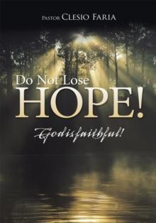 Do Not Lose Hope! : God Is Faithful!