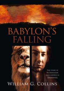 Babylon'S Falling : The Story of Belteshazzar, Also Known as Daniyyel