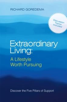 Extraordinary Living: a Lifestyle Worth Pursuing : Discover the Five Pillars of Support