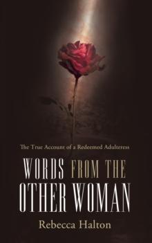 Words from the Other Woman : The True Account of a Redeemed Adulteress