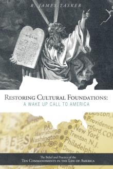 Restoring Cultural Foundations: a Wake up Call to America : The Belief and Practice of the Ten Commandments in the Life of America