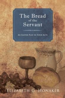 The Bread of the Servant : An Easter Play in Four Acts