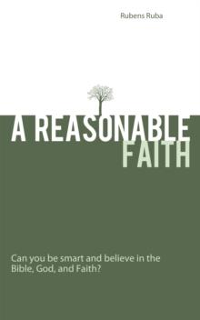 A Reasonable Faith : Can You Be Smart and Believe in the Bible, God, and Faith?