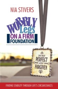 Wobbly Legs on a Firm Foundation : Finding Stability Through Life's Circumstances