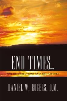 End Times ... : Five Resurrections and the Rapture