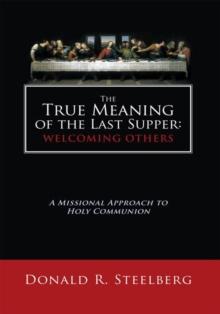 The True Meaning of the Last Supper: Welcoming Others : A Missional Approach to Holy Communion