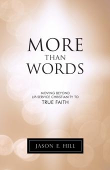 More Than Words : Moving Beyond Lip-Service Christianity to True Faith