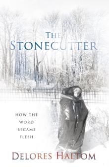 The Stonecutter : How the Word Became Flesh