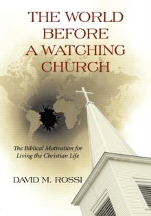 The World Before a Watching Church : The Biblical Motivation for Living the Christian Life