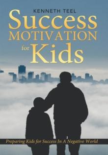 Success Motivation for Kids : Preparing Kids for Success in a Negative World