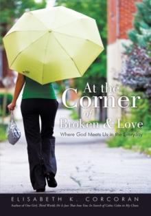 At the Corner of Broken & Love : Where God Meets Us in the Everyday