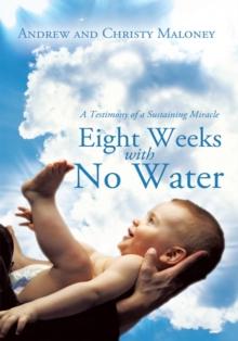 Eight Weeks with No Water : A Testimony of a Sustaining Miracle