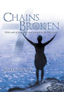 Chains Broken : With Seeds of Faith Sown and Watered by the Holy Spirit