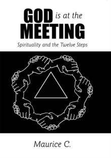 God Is at the Meeting : Spirituality and the Twelve Steps