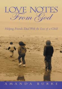 Love Notes from God : Helping Friends Deal  with the Loss of a Child