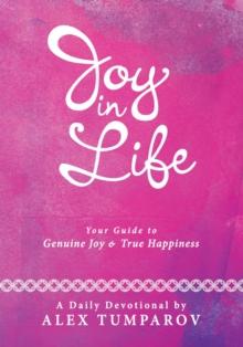 Joy in Life : Your Guide to Genuine Joy and True Happiness